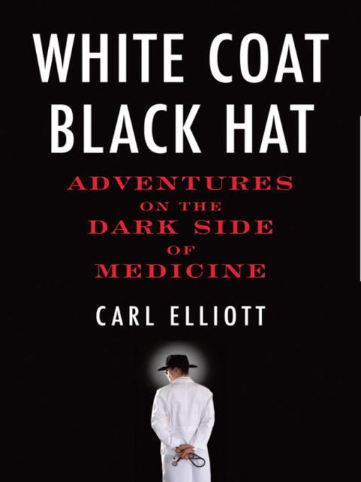 Title details for White Coat, Black Hat by Carl Elliott - Available